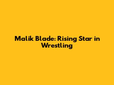 Malik Blade: Rising Star in Wrestling