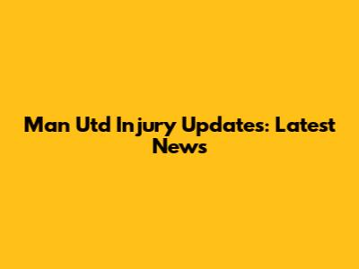 Man Utd Injury Updates: Latest News