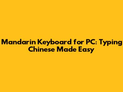 Mandarin Keyboard for PC: Typing Chinese Made Easy