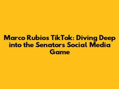 Marco Rubio's TikTok: Diving Deep into the Senator's Social Media Game