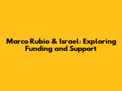 Marco Rubio & Israel: Exploring Funding and Support