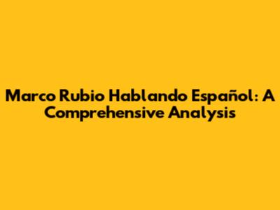 Marco Rubio Hablando Español: A Comprehensive Analysis