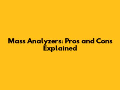 Mass Analyzers: Pros and Cons Explained