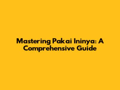 Mastering 'Pakai Ininya': A Comprehensive Guide