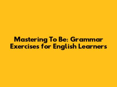 Mastering 'To Be': Grammar Exercises for English Learners