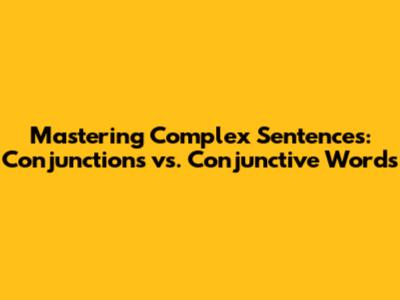 Mastering Complex Sentences: Conjunctions vs. Conjunctive Words