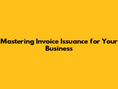 Mastering Invoice Issuance for Your Business