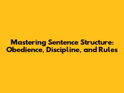 Mastering Sentence Structure: Obedience, Discipline, and Rules
