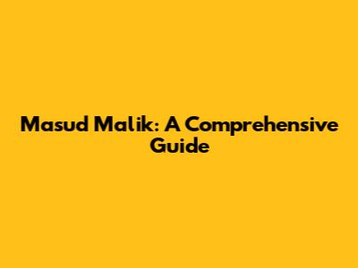 Masud Malik: A Comprehensive Guide