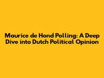 Maurice de Hond Polling: A Deep Dive into Dutch Political Opinion
