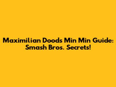 Maximilian Dood's Min Min Guide: Smash Bros. Secrets!