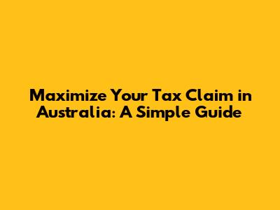 Maximize Your Tax Claim in Australia: A Simple Guide