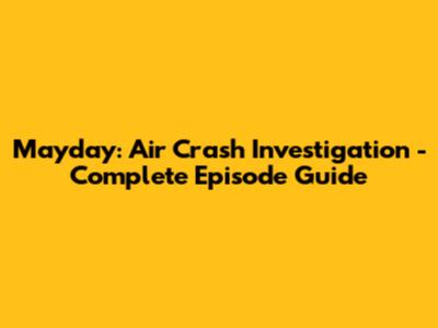 Mayday: Air Crash Investigation - Complete Episode Guide