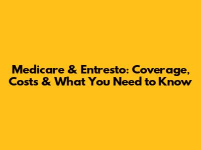 Medicare & Entresto: Coverage, Costs & What You Need to Know