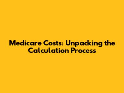 Medicare Costs: Unpacking the Calculation Process