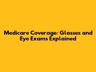 Medicare Coverage: Glasses and Eye Exams Explained