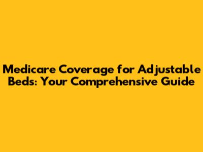 Medicare Coverage for Adjustable Beds: Your Comprehensive Guide