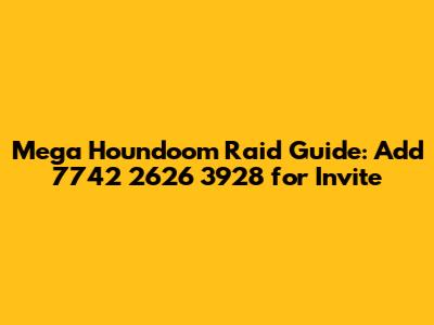 Mega Houndoom Raid Guide: Add 7742 2626 3928 for Invite