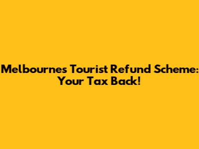 Melbourne's Tourist Refund Scheme: Your Tax Back!