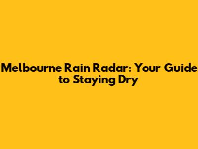 Melbourne Rain Radar: Your Guide to Staying Dry