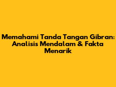 Memahami Tanda Tangan Gibran: Analisis Mendalam & Fakta Menarik