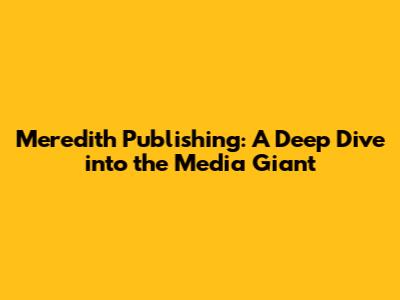 Meredith Publishing: A Deep Dive into the Media Giant
