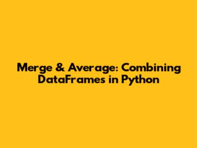 Merge & Average: Combining DataFrames in Python
