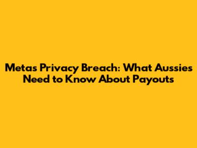Meta's Privacy Breach: What Aussies Need to Know About Payouts