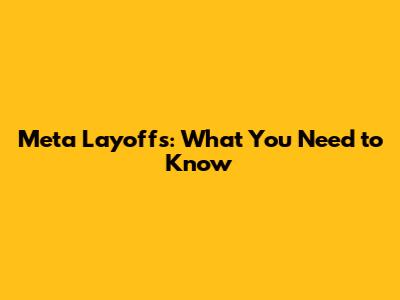 Meta Layoffs: What You Need to Know