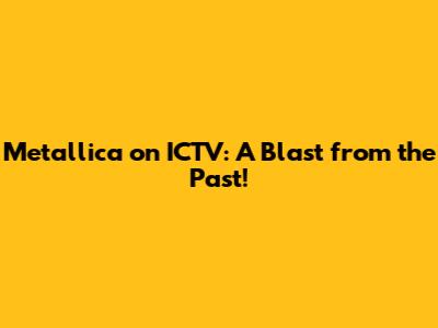 Metallica on ICTV: A Blast from the Past!
