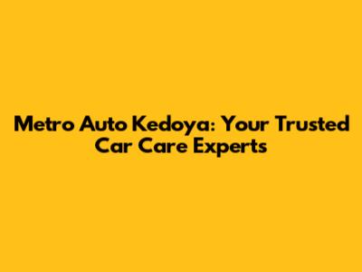 Metro Auto Kedoya: Your Trusted Car Care Experts
