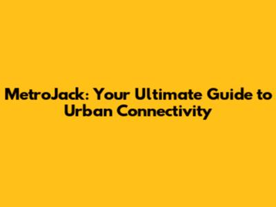 MetroJack: Your Ultimate Guide to Urban Connectivity