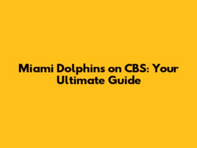 Miami Dolphins on CBS: Your Ultimate Guide
