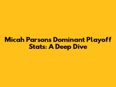 Micah Parsons' Dominant Playoff Stats: A Deep Dive