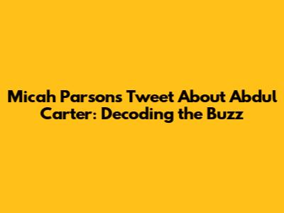 Micah Parsons' Tweet About Abdul Carter: Decoding the Buzz