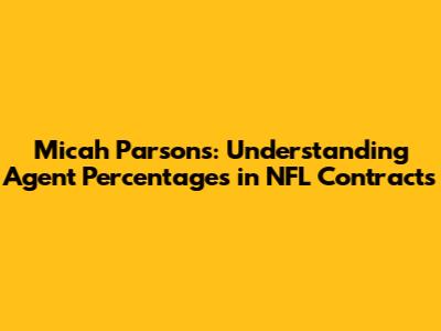 Micah Parsons: Understanding Agent Percentages in NFL Contracts
