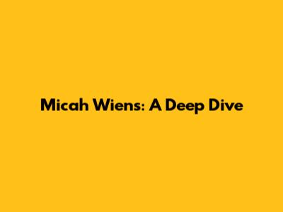 Micah Wiens: A Deep Dive