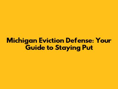 Michigan Eviction Defense: Your Guide to Staying Put