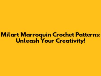 Milart Marroquin Crochet Patterns: Unleash Your Creativity!