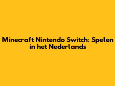 Minecraft Nintendo Switch: Spelen in het Nederlands