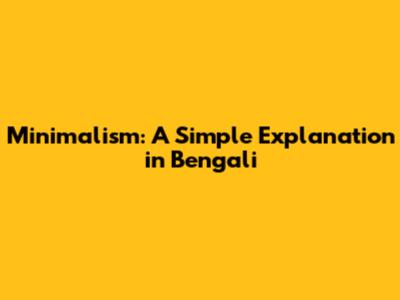 Minimalism: A Simple Explanation in Bengali