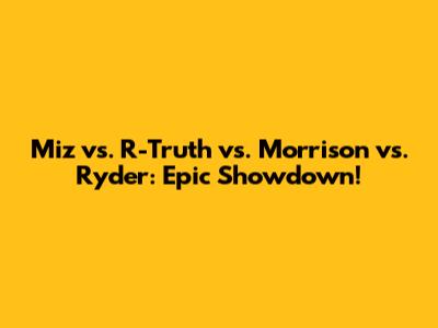 Miz vs. R-Truth vs. Morrison vs. Ryder: Epic Showdown!