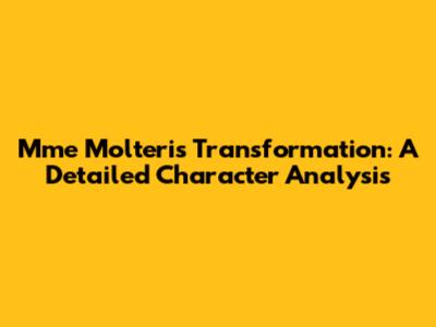 Mme Molteri's Transformation: A Detailed Character Analysis
