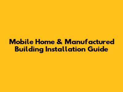Mobile Home & Manufactured Building Installation Guide