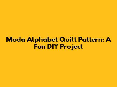 Moda Alphabet Quilt Pattern: A Fun DIY Project