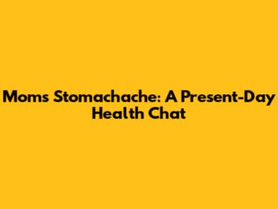 Mom's Stomachache: A Present-Day Health Chat