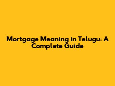 Mortgage Meaning in Telugu: A Complete Guide