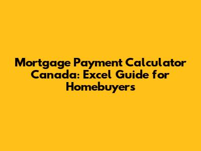 Mortgage Payment Calculator Canada: Excel Guide for Homebuyers
