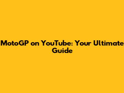 MotoGP on YouTube: Your Ultimate Guide