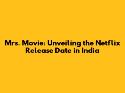 Mrs. Movie: Unveiling the Netflix Release Date in India